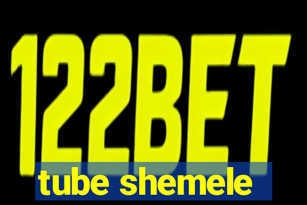 tube shemele