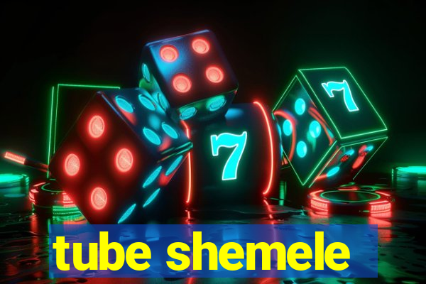 tube shemele