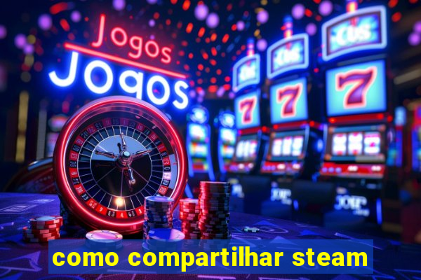 como compartilhar steam