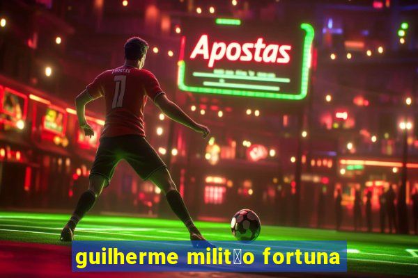 guilherme milit茫o fortuna