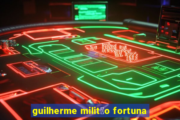 guilherme milit茫o fortuna