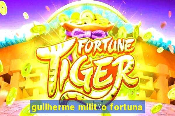 guilherme milit茫o fortuna