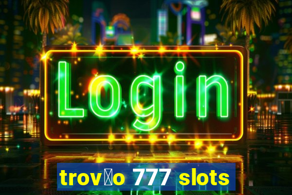 trov茫o 777 slots