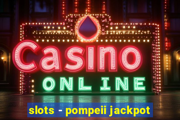 slots - pompeii jackpot