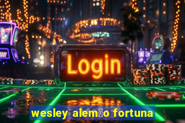 wesley alem茫o fortuna