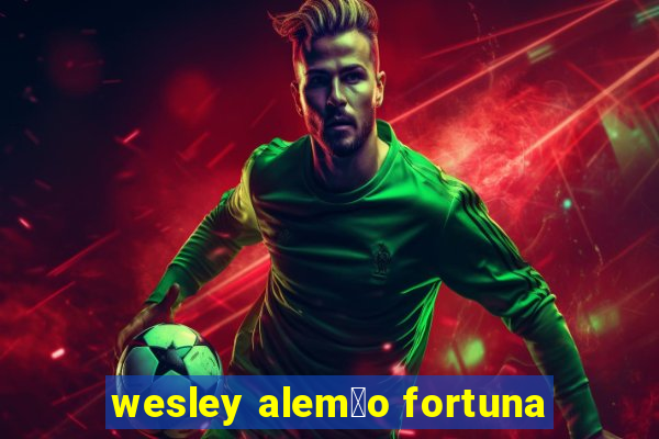 wesley alem茫o fortuna