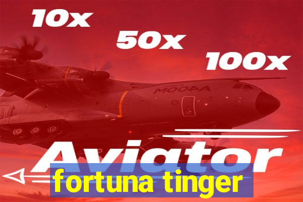 fortuna tinger