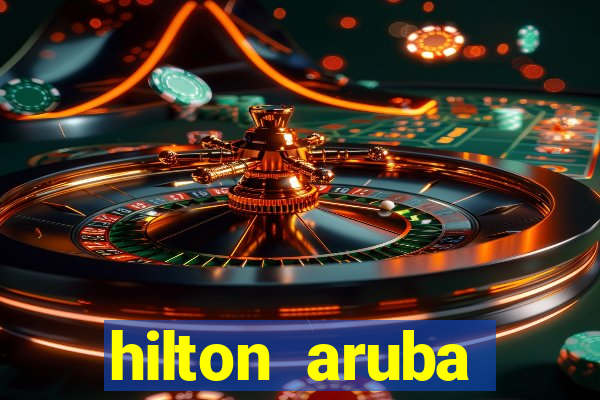 hilton aruba caribbean resort & casino