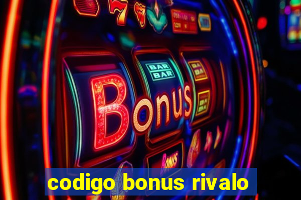 codigo bonus rivalo