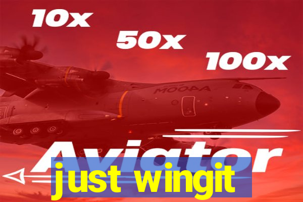 just wingit