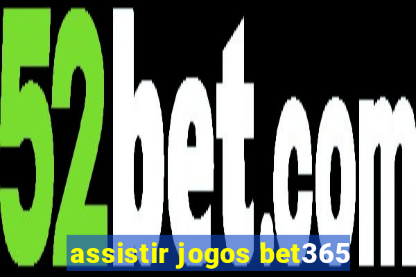 assistir jogos bet365