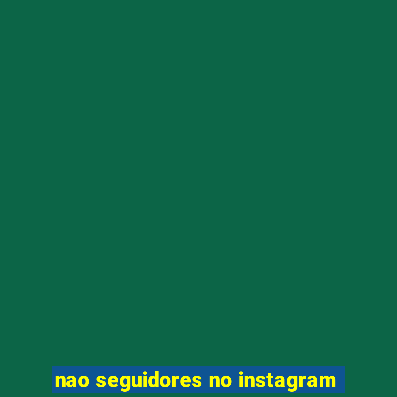 nao seguidores no instagram