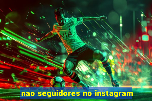 nao seguidores no instagram