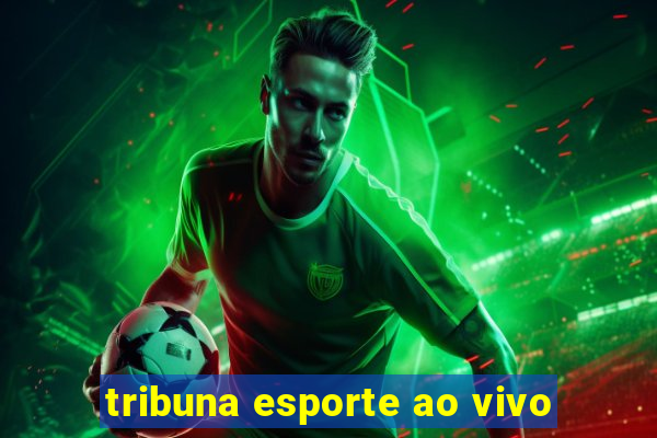 tribuna esporte ao vivo