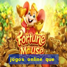 jogos online que dá dinheiro