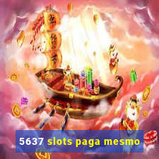 5637 slots paga mesmo