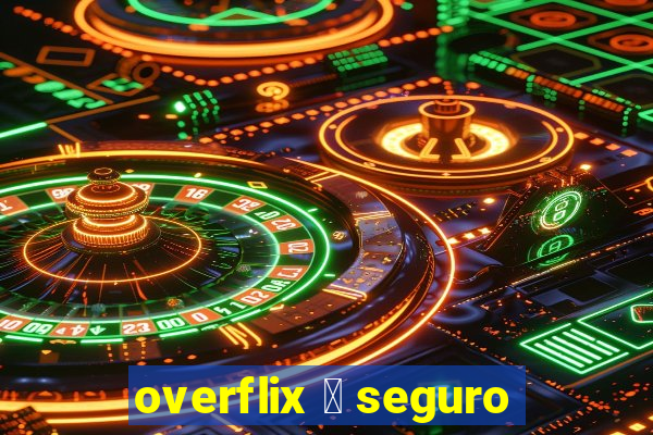 overflix 茅 seguro