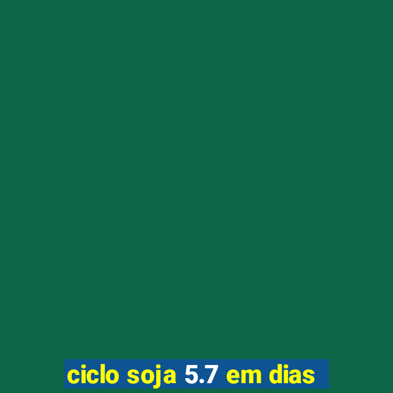 ciclo soja 5.7 em dias