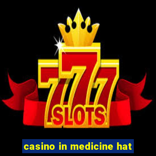 casino in medicine hat