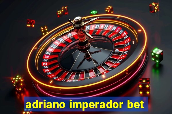 adriano imperador bet