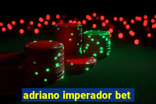 adriano imperador bet