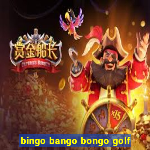 bingo bango bongo golf