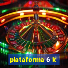 plataforma 6 k