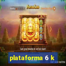 plataforma 6 k