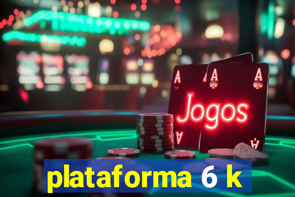 plataforma 6 k