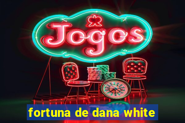 fortuna de dana white