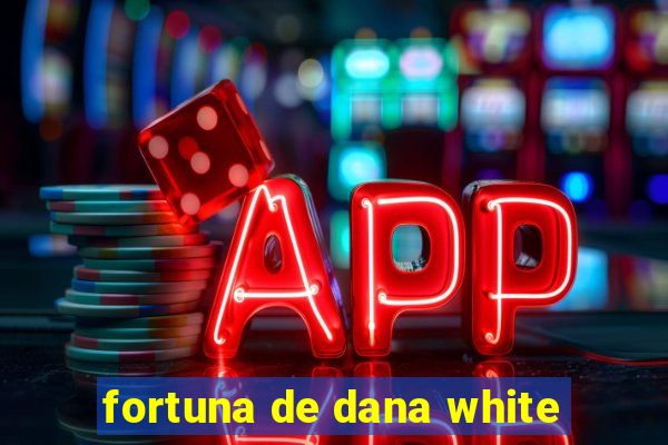 fortuna de dana white