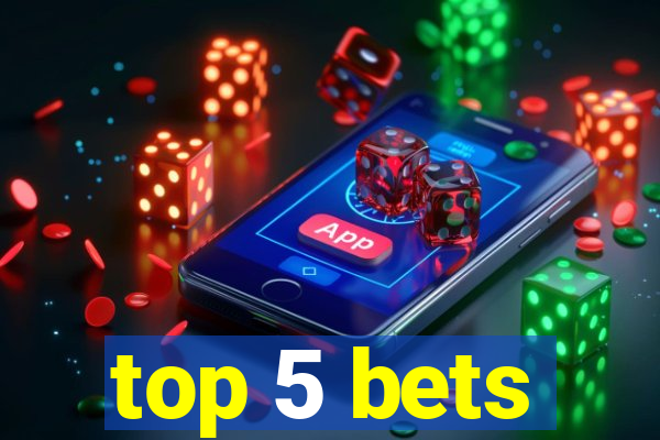 top 5 bets