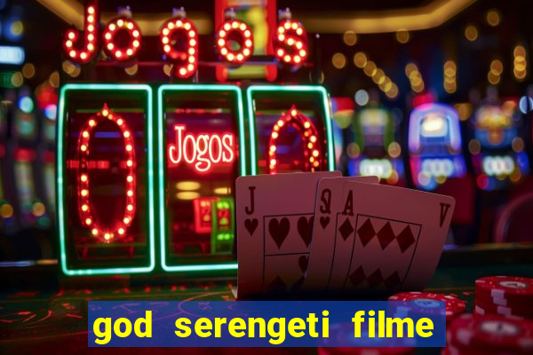 god serengeti filme completo dublado