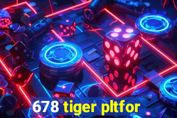 678 tiger pltfor