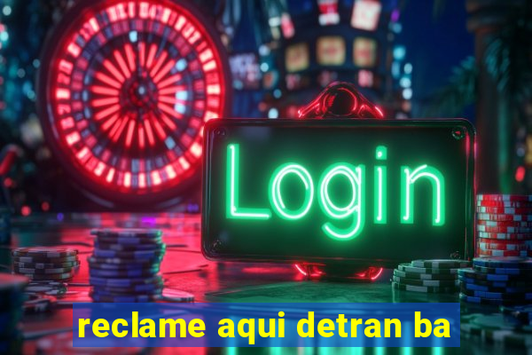 reclame aqui detran ba