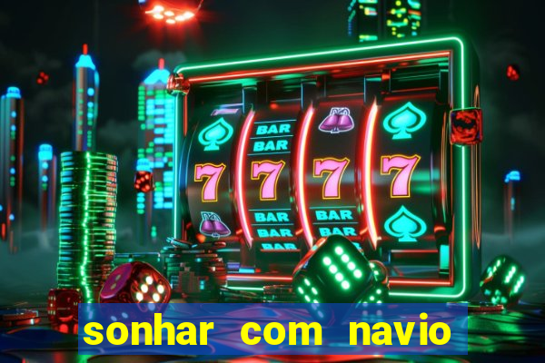 sonhar com navio jogo do bicho