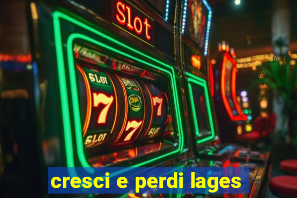 cresci e perdi lages