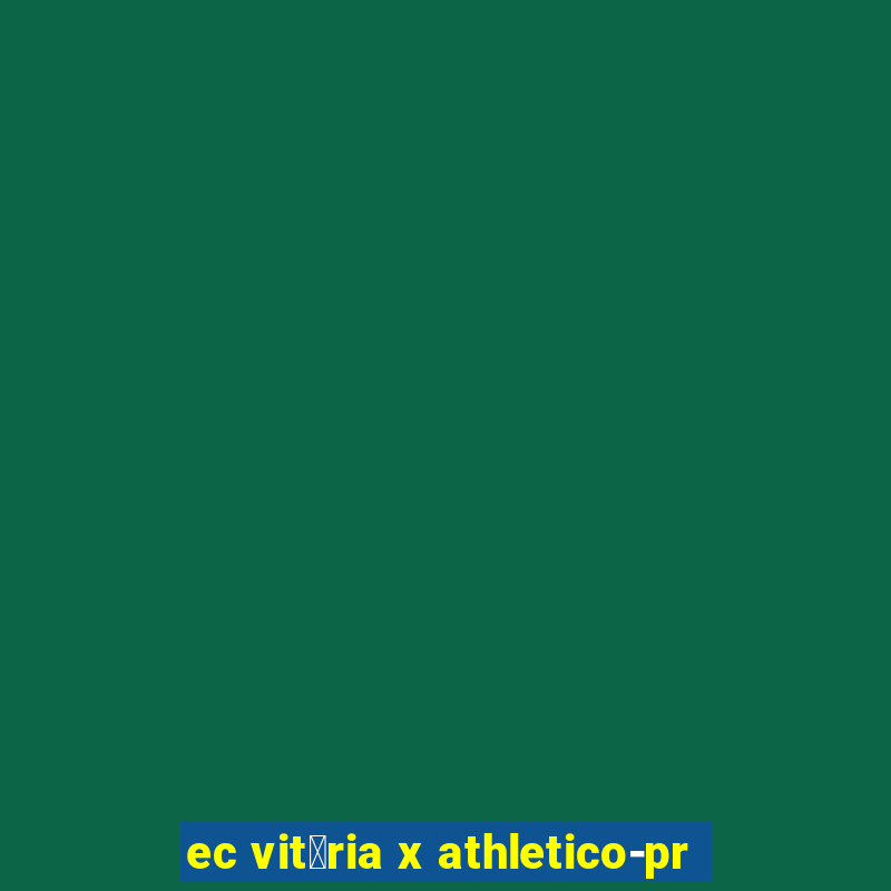 ec vit贸ria x athletico-pr