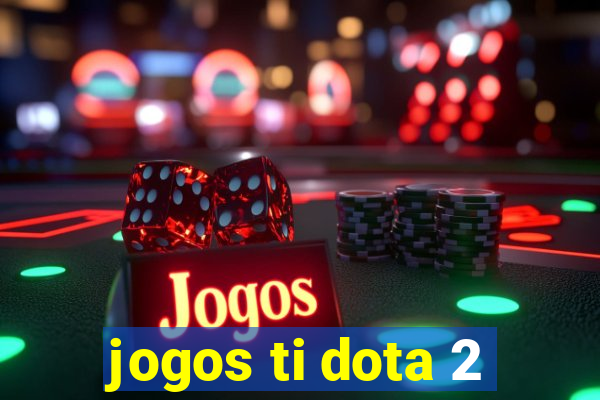 jogos ti dota 2