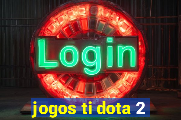 jogos ti dota 2