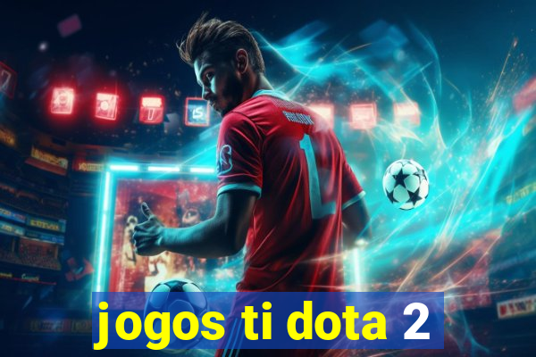 jogos ti dota 2