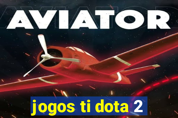 jogos ti dota 2