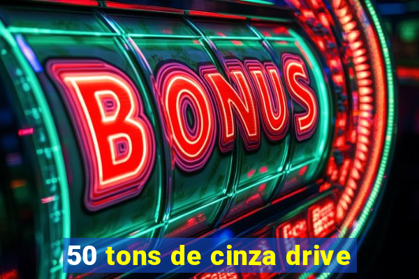 50 tons de cinza drive