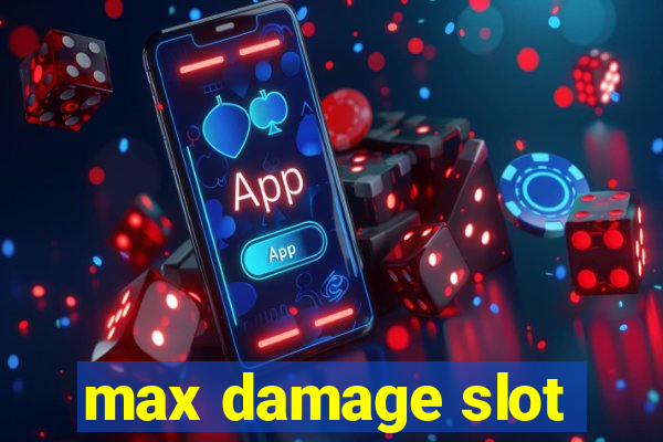 max damage slot