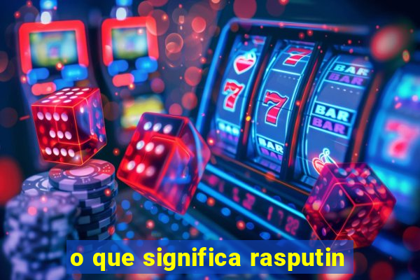 o que significa rasputin