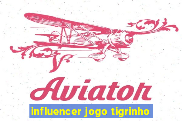 influencer jogo tigrinho