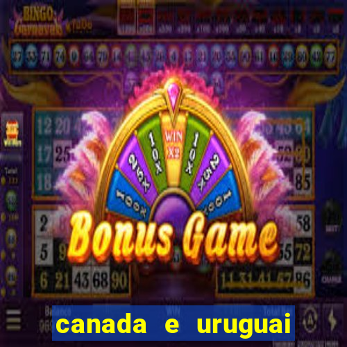 canada e uruguai onde assistir