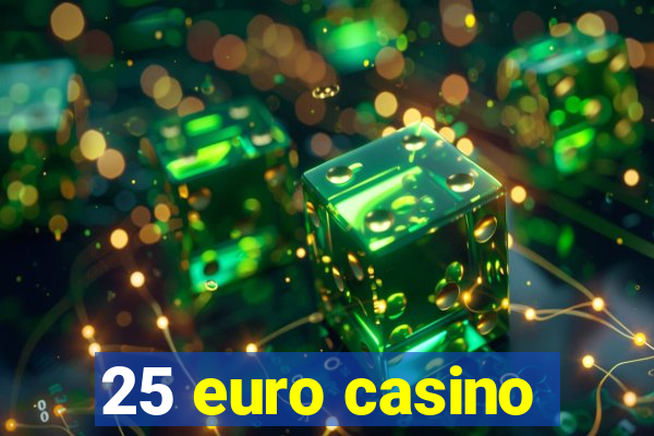 25 euro casino