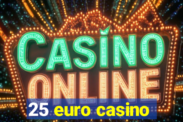 25 euro casino