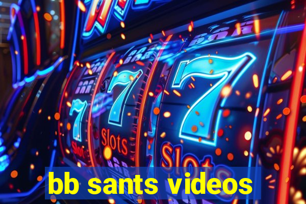 bb sants videos